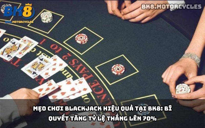 Mẹo chơi Blackjack BK8 hiệu quả